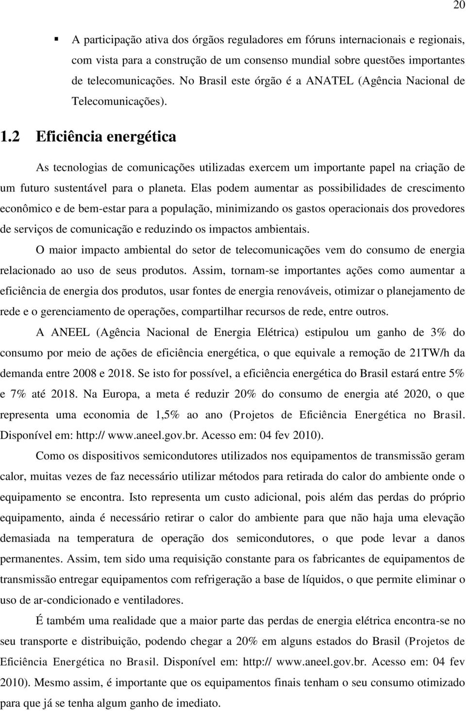 2 Eficiência energética As tecnologias de comunicações utilizadas exercem um importante papel na criação de um futuro sustentável para o planeta.