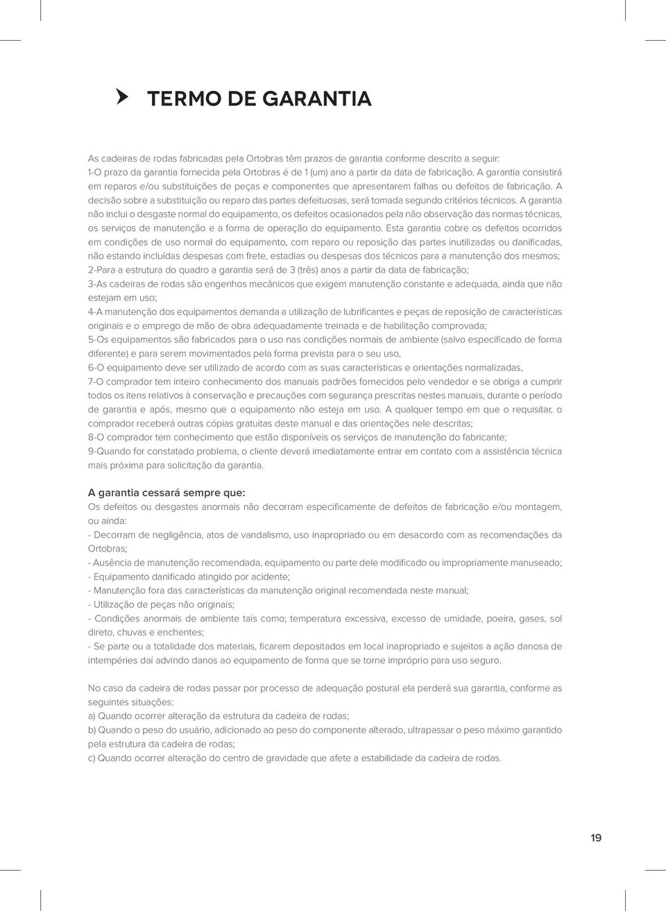 A decisão sobre a substituição ou reparo das partes defeituosas, será tomada segundo critérios técnicos.