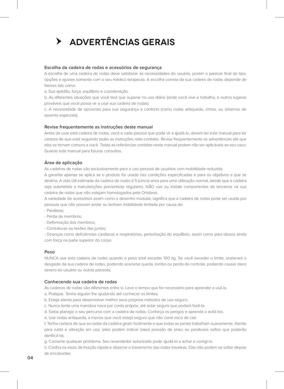 As diferentes situações que você terá que superar no uso diário (onde você vive e trabalha, e outros lugares prováveis que você possa vir a usar sua ca