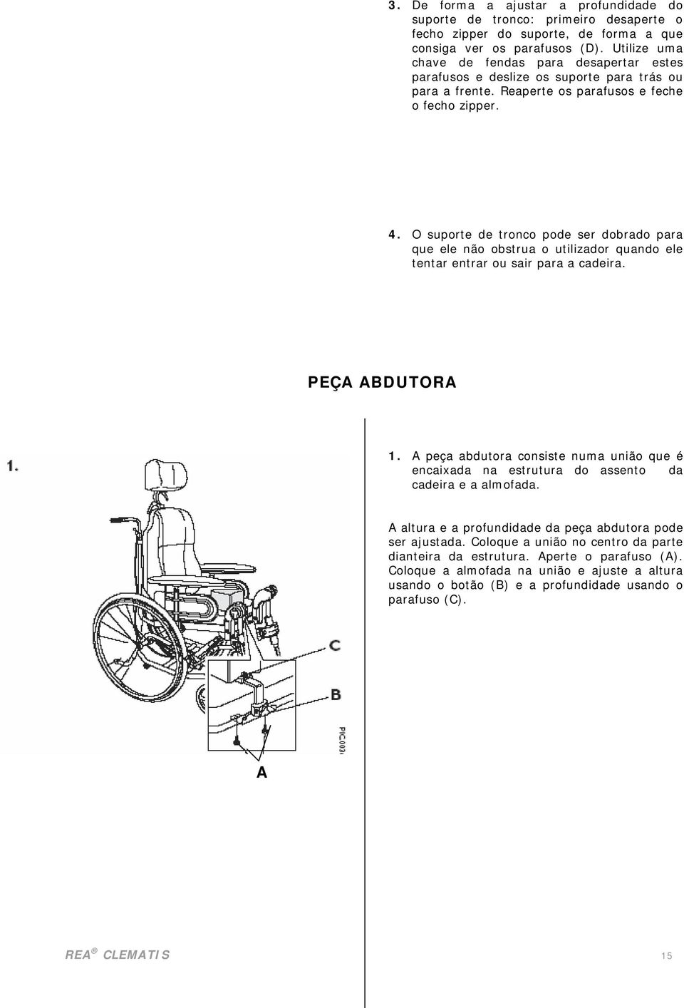 O suporte de tronco pode ser dobrado para que ele não obstrua o utilizador quando ele tentar entrar ou sair para a cadeira. PEÇA ABDUTORA 1.