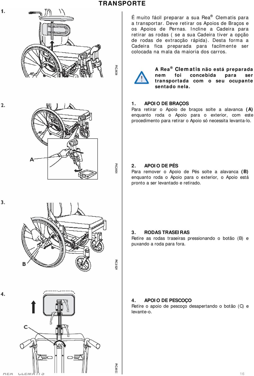 A Rea Clematis não está preparada nem foi concebida para ser transportada com o seu ocupante sentado nela. 1.