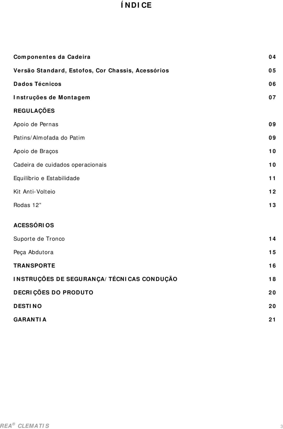 operacionais 10 Equilíbrio e Estabilidade 11 Kit Anti-Volteio 12 Rodas 12 13 ACESSÓRIOS Suporte de Tronco 14 Peça