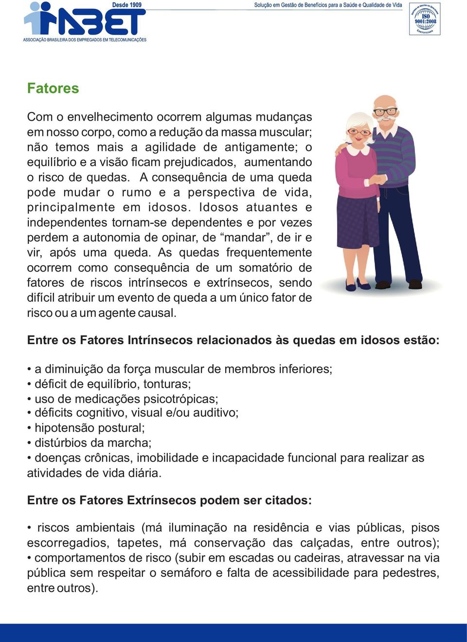 Idosos atuantes e independentes tornam-se dependentes e por vezes perdem a autonomia de opinar, de mandar, de ir e vir, após uma queda.