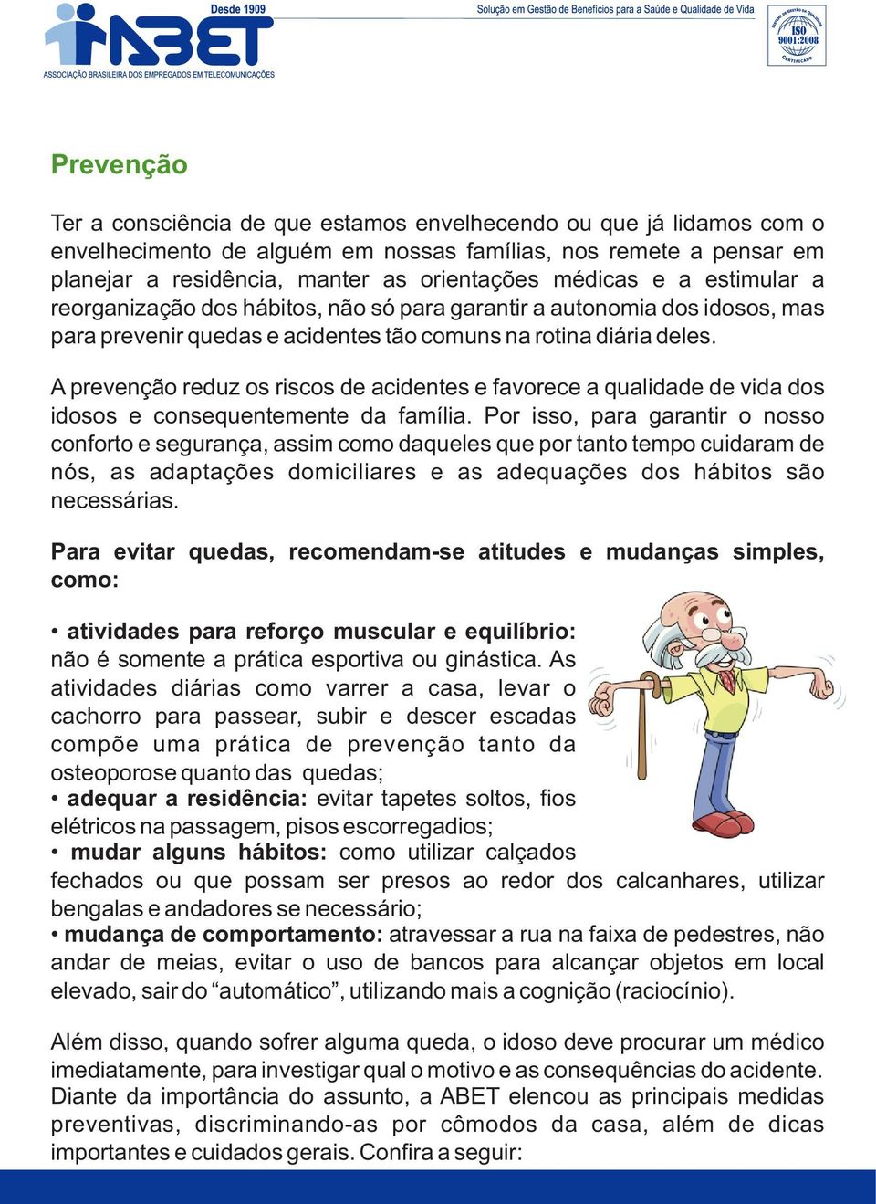 A prevenção reduz os riscos de acidentes e favorece a qualidade de vida dos idosos e consequentemente da família.