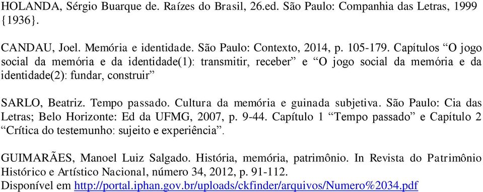 Cultura da memória e guinada subjetiva. São Paulo: Cia das Letras; Belo Horizonte: Ed da UFMG, 2007, p. 9-44. Capítulo 1 Tempo passado e Capítulo 2 Crítica do testemunho: sujeito e experiência.