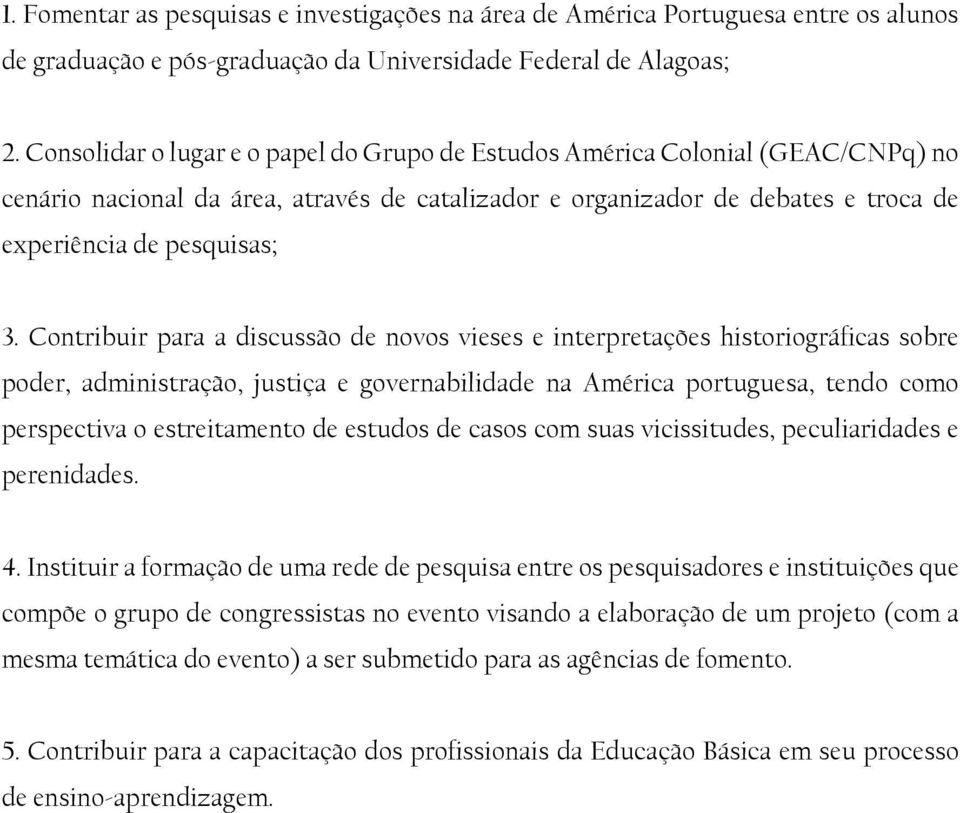 Contribuir para a discussão de novos vieses e interpretações historiográficas sobre poder, administração, justiça e governabilidade na América portuguesa, tendo como perspectiva o estreitamento de