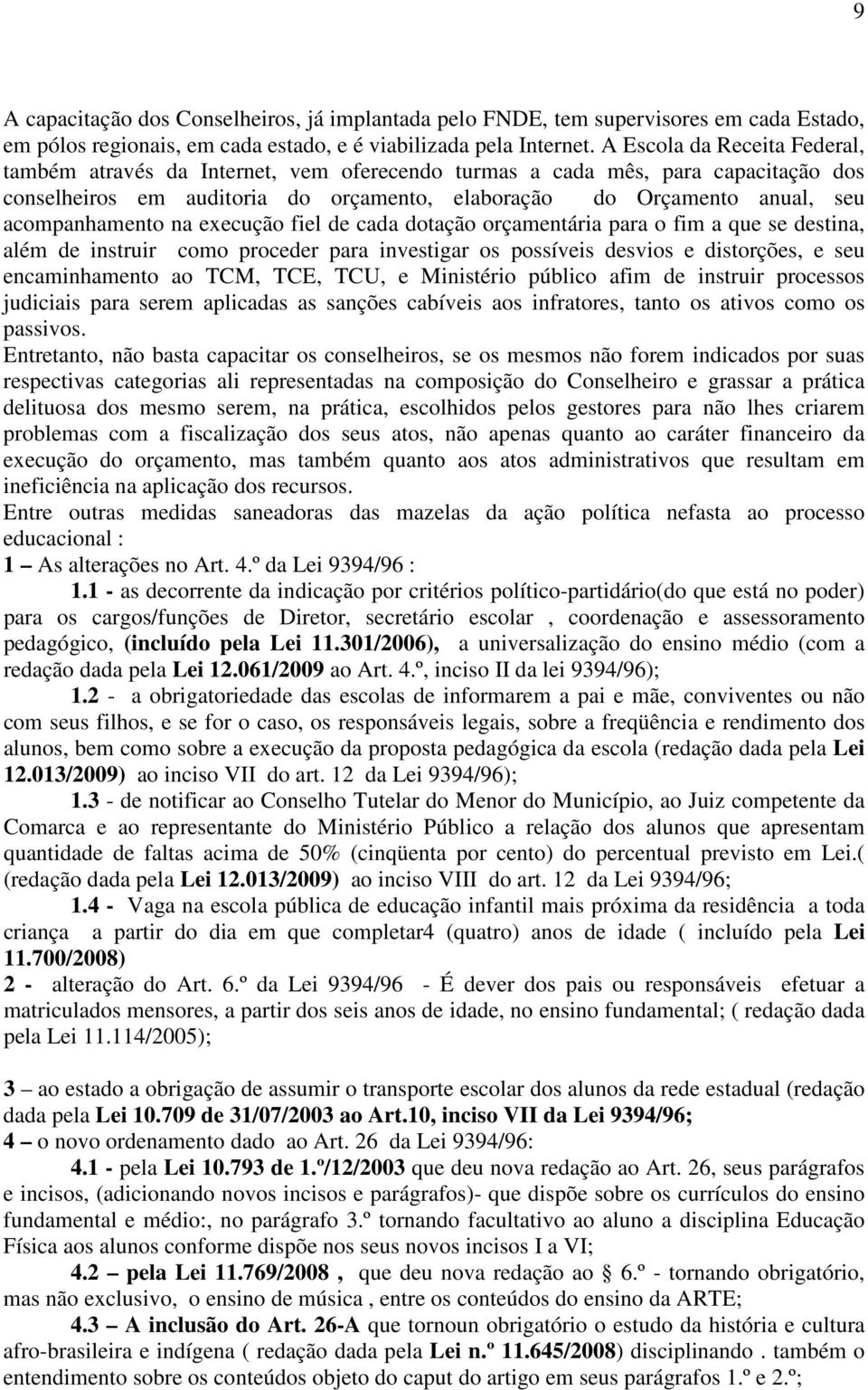 acompanhamento na execução fiel de cada dotação orçamentária para o fim a que se destina, além de instruir como proceder para investigar os possíveis desvios e distorções, e seu encaminhamento ao