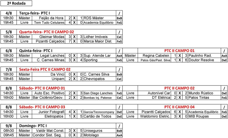 Atende Lar AxA Máster Regina Cabeleir. 1 X 3 Paulinho Rad. AxA 19h45 Livre C. Carnes Minas 3 X 4 Sporting FxG Livre Patos GásPast.