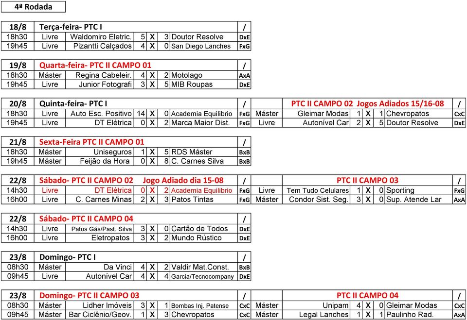 4 X 2 Motolago AxA 19h45 Livre Junior Fotografi 3 X 5 MIB Roupas DxE 208 Quinta-feira- PTC I PTC II CAMPO 02 Jogos Adiados 1516-08 18h30 Livre Auto Esc.