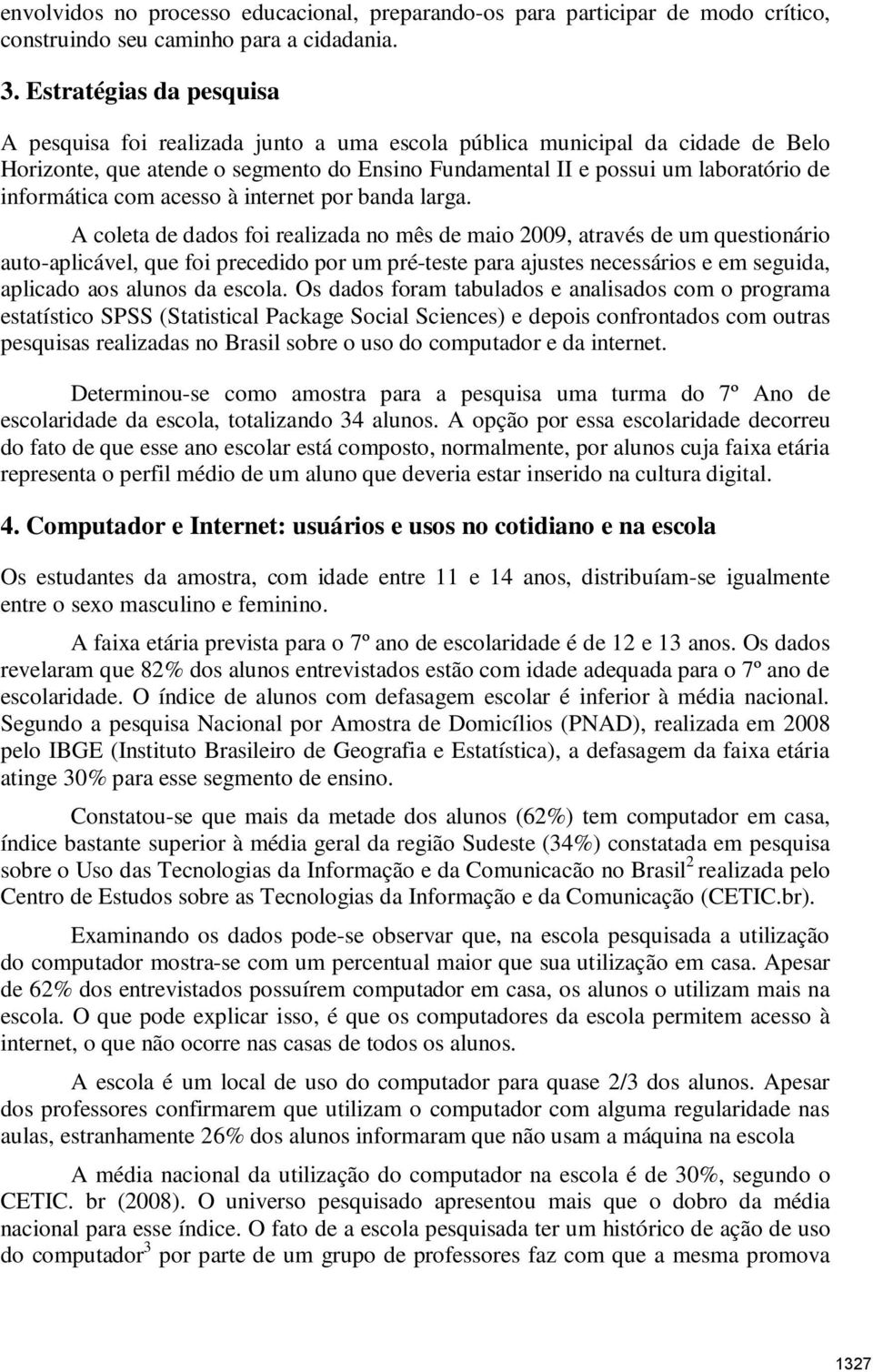 informática com acesso à internet por banda larga.