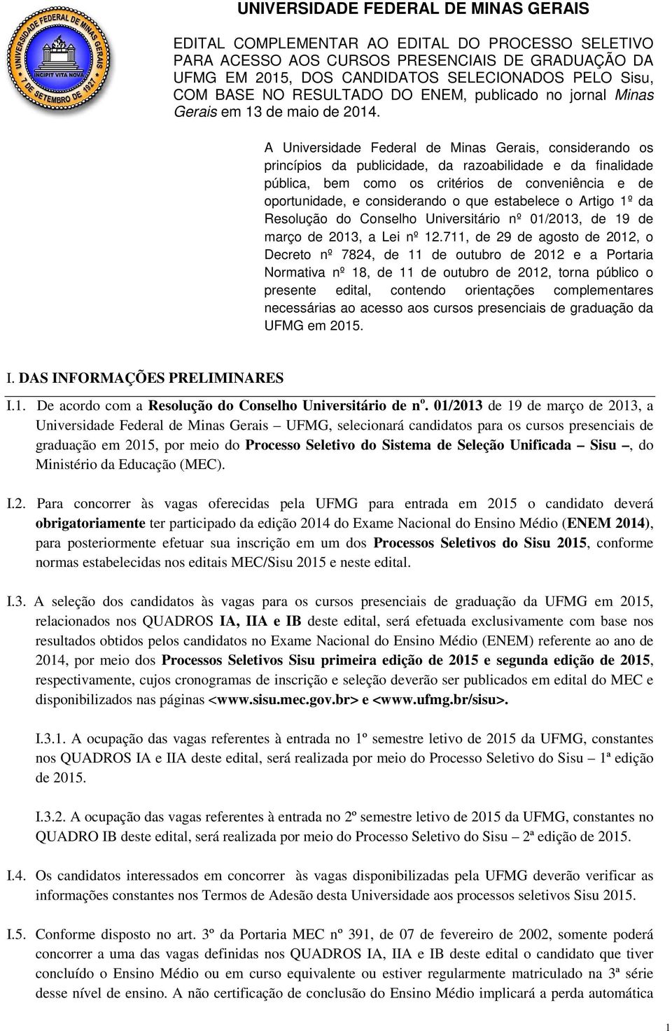 A Universidade Federal de Minas Gerais, considerando os princípios da publicidade, da razoabilidade e da finalidade pública, bem como os critérios de conveniência e de oportunidade, e considerando o