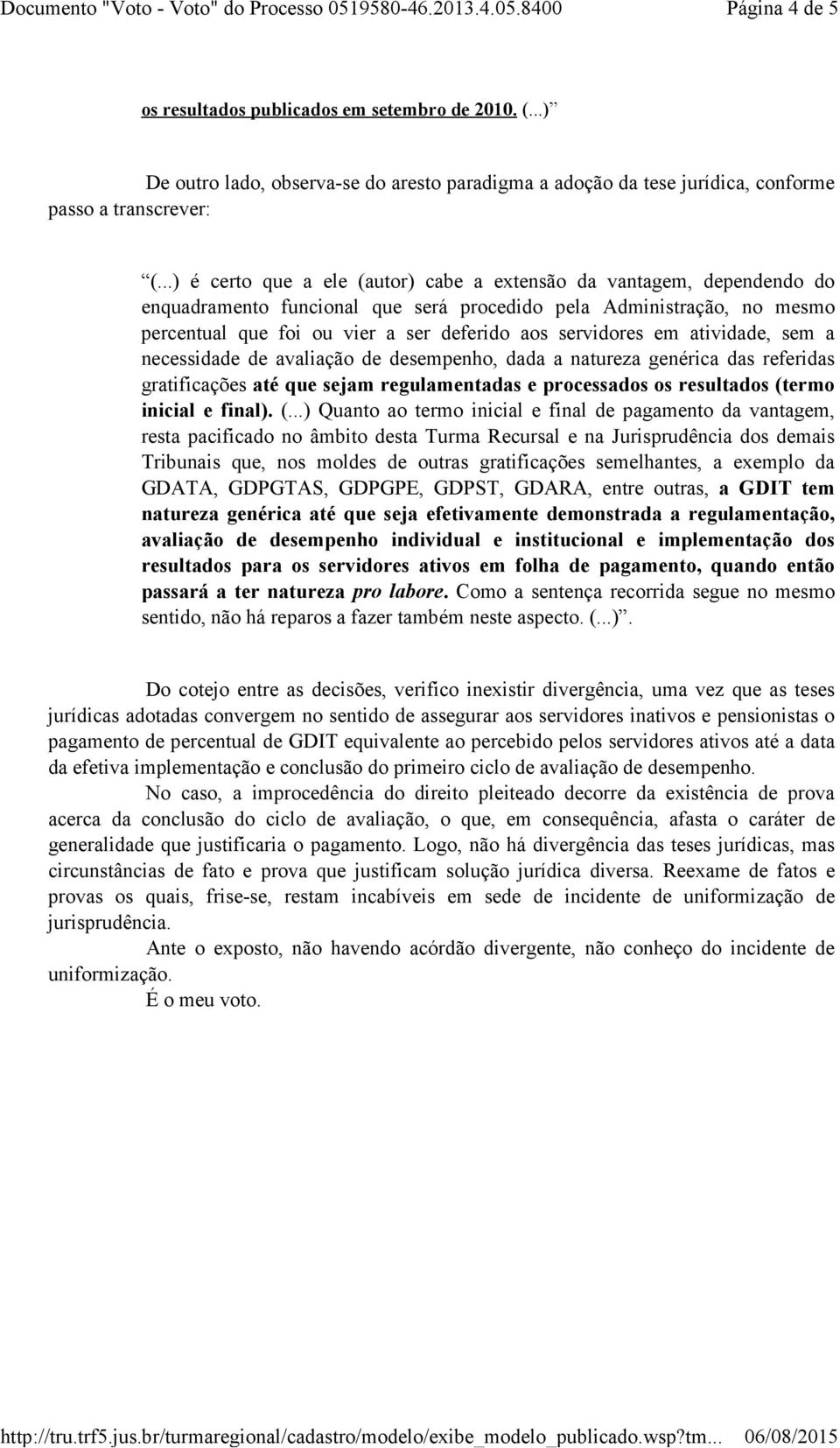 servidores em atividade, sem a necessidade de avaliação de desempenho, dada a natureza genérica das referidas gratificações até que sejam regulamentadas e processados os resultados (termo inicial e