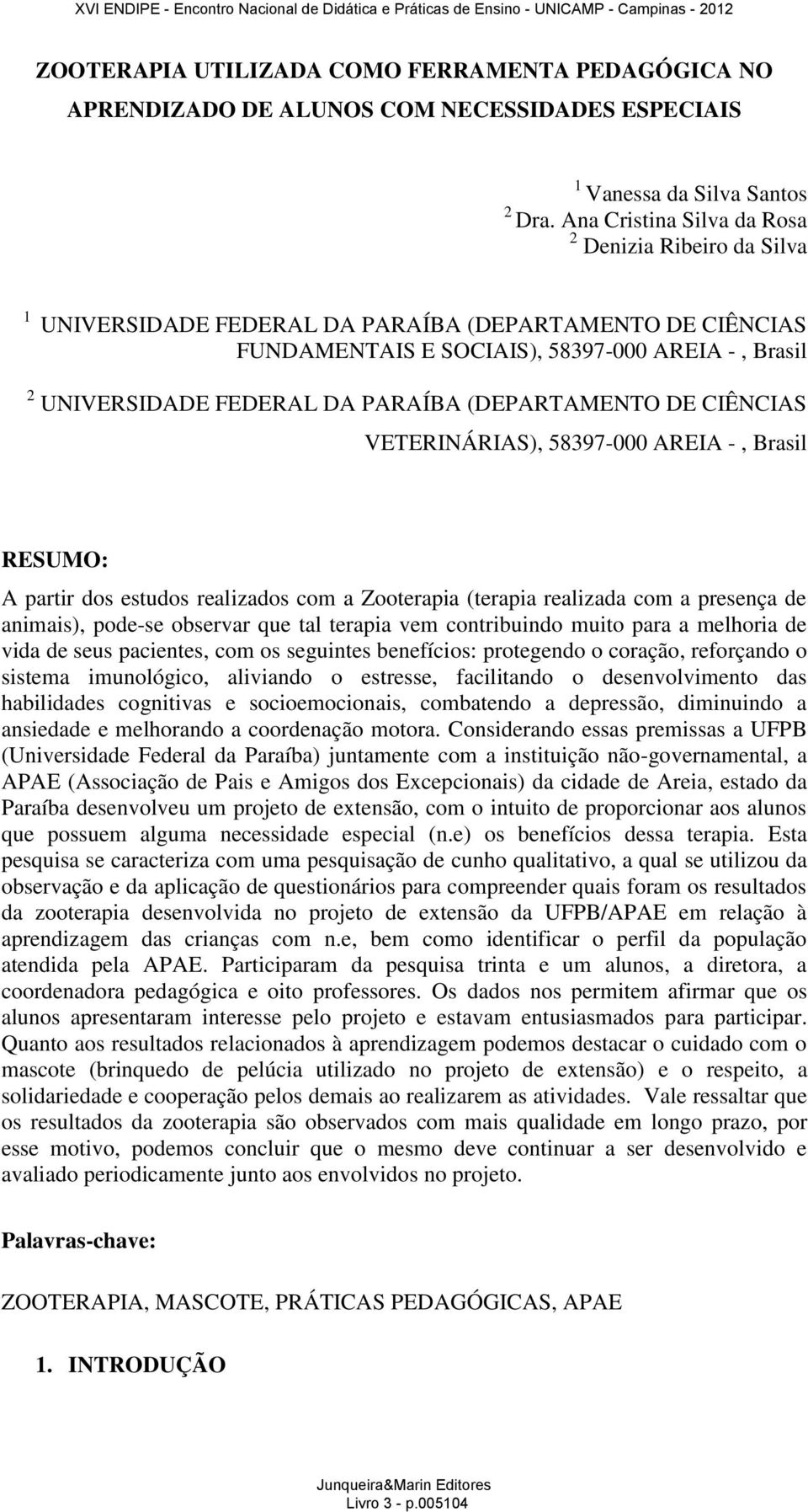 (DEPARTAMENTO DE CIÊNCIAS VETERINÁRIAS), 58397-000 AREIA -, Brasil RESUMO: A partir dos estudos realizados com a Zooterapia (terapia realizada com a presença de animais), pode-se observar que tal