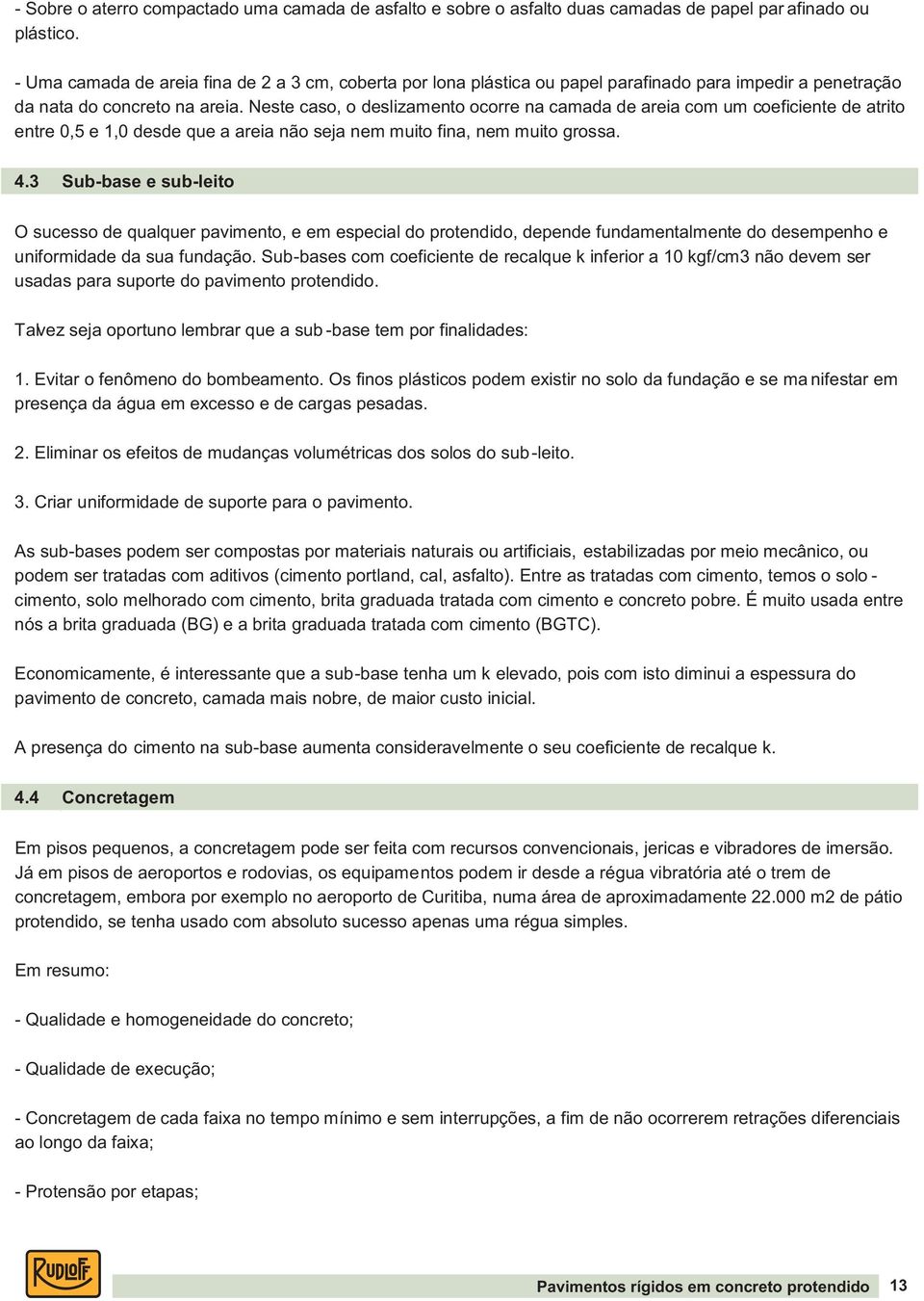 Neste caso, o deslizamento ocorre na camada de areia com um coeficiente de atrito entre 0,5 e 1,0 desde que a areia não seja nem muito fina, nem muito grossa. 4.