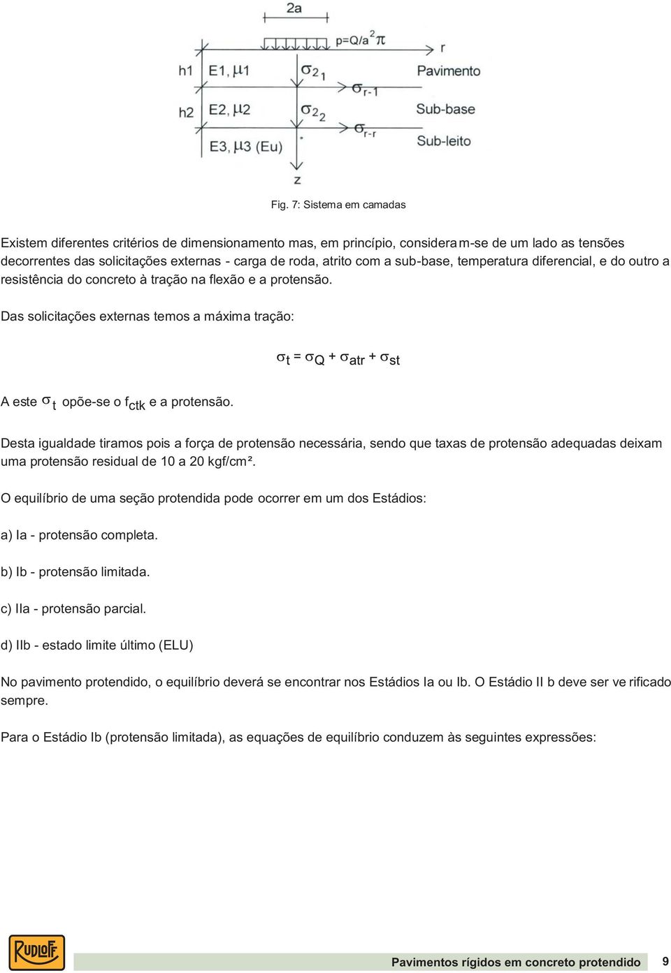 Desta igualdade tiramos pois a força de protensão necessária, sendo que taxas de protensão adequadas deixam uma protensão residual de 10 a 20 kgf/cm².