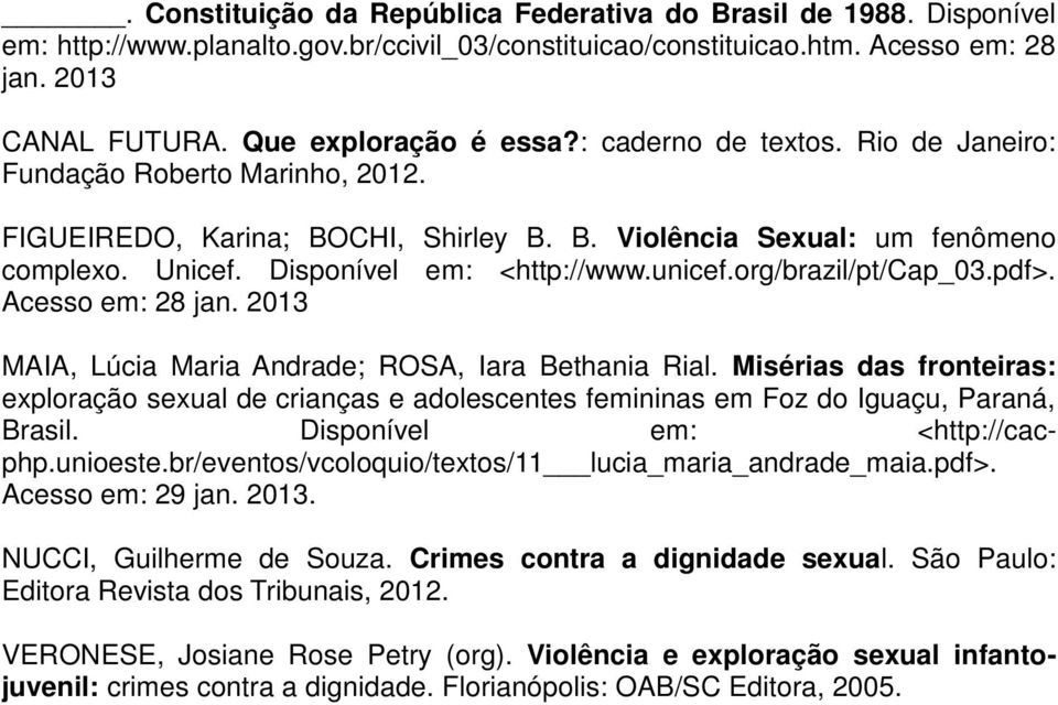 Disponível em: <http://www.unicef.org/brazil/pt/cap_03.pdf>. Acesso em: 28 jan. 2013 MAIA, Lúcia Maria Andrade; ROSA, Iara Bethania Rial.