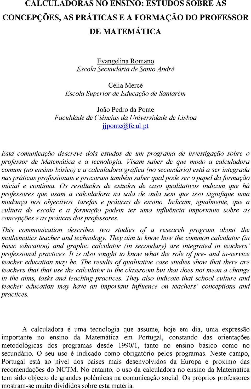 Visam saber de que modo a calculadora comum (no ensino básico) e a calculadora gráfica (no secundário) está a ser integrada nas práticas profissionais e procuram também saber qual pode ser o papel da