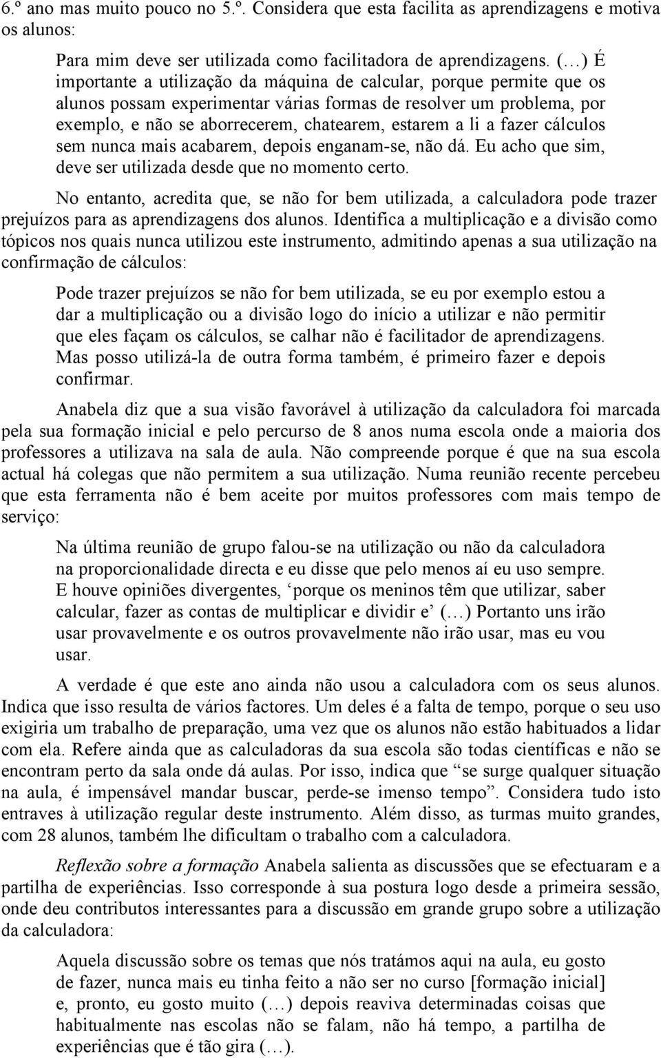 li a fazer cálculos sem nunca mais acabarem, depois enganam-se, não dá. Eu acho que sim, deve ser utilizada desde que no momento certo.