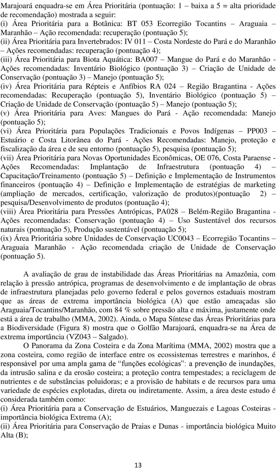 Prioritária para Biota Aquática: BA007 Mangue do Pará e do Maranhão - Ações recomendadas: Inventário Biológico (pontuação 3) Criação de Unidade de Conservação (pontuação 3) Manejo (pontuação 5); (iv)