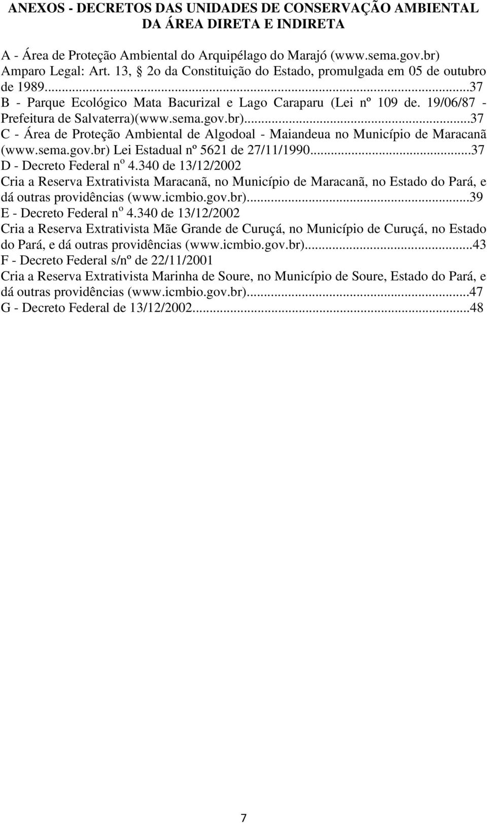 ..37 C - Área de Proteção Ambiental de Algodoal - Maiandeua no Município de Maracanã (www.sema.gov.br) Lei Estadual nº 5621 de 27/11/1990...37 D - Decreto Federal n o 4.