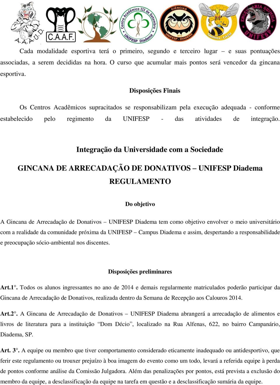 Integração da Universidade com a Sociedade GINCANA DE ARRECADAÇÃO DE DONATIVOS UNIFESP Diadema REGULAMENTO Do objetivo A Gincana de Arrecadação de Donativos UNIFESP Diadema tem como objetivo envolver