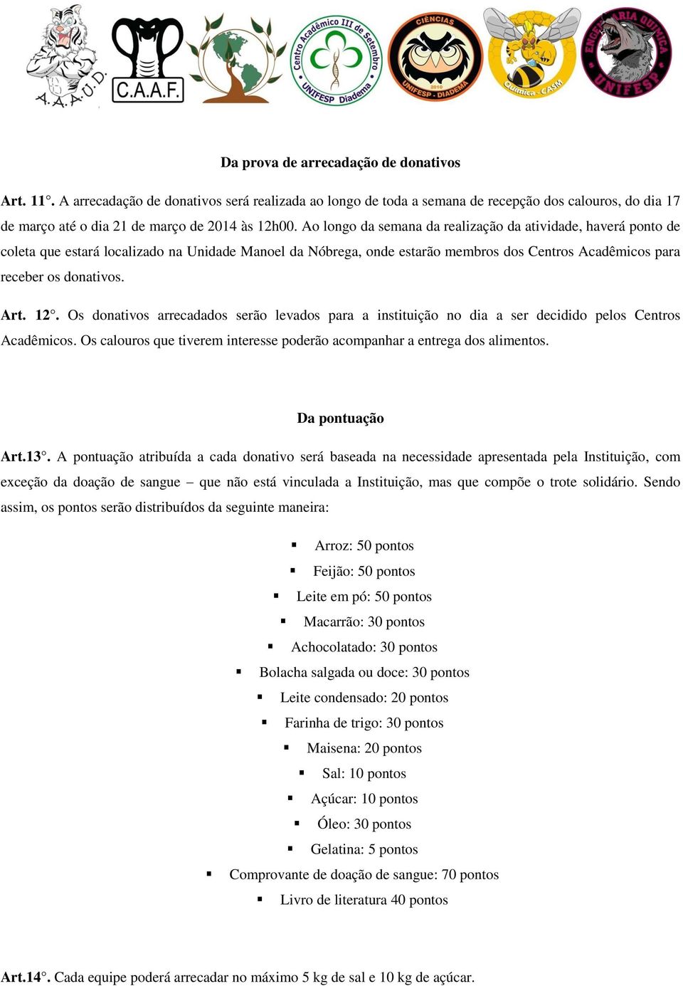 12. Os donativos arrecadados serão levados para a instituição no dia a ser decidido pelos Centros Acadêmicos. Os calouros que tiverem interesse poderão acompanhar a entrega dos alimentos.