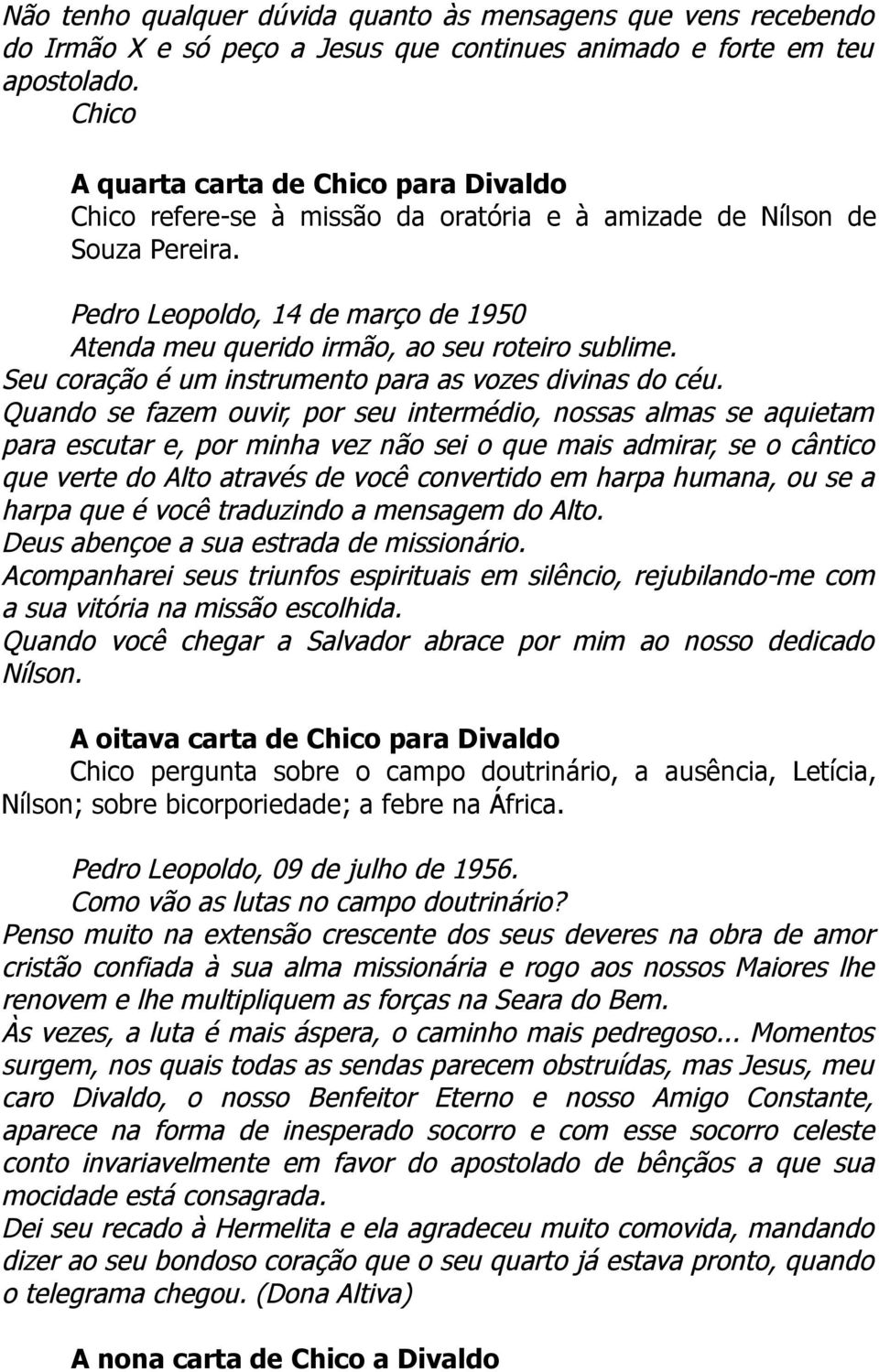 Seu coração é um instrumento para as vozes divinas do céu.