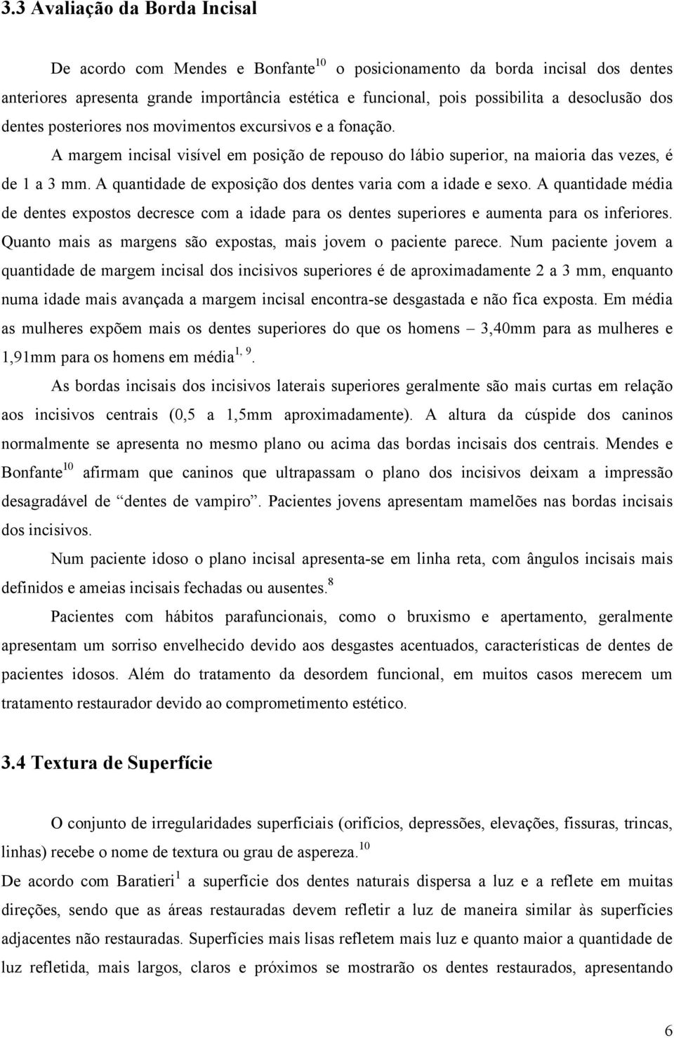 A quantidade de exposição dos dentes varia com a idade e sexo. A quantidade média de dentes expostos decresce com a idade para os dentes superiores e aumenta para os inferiores.