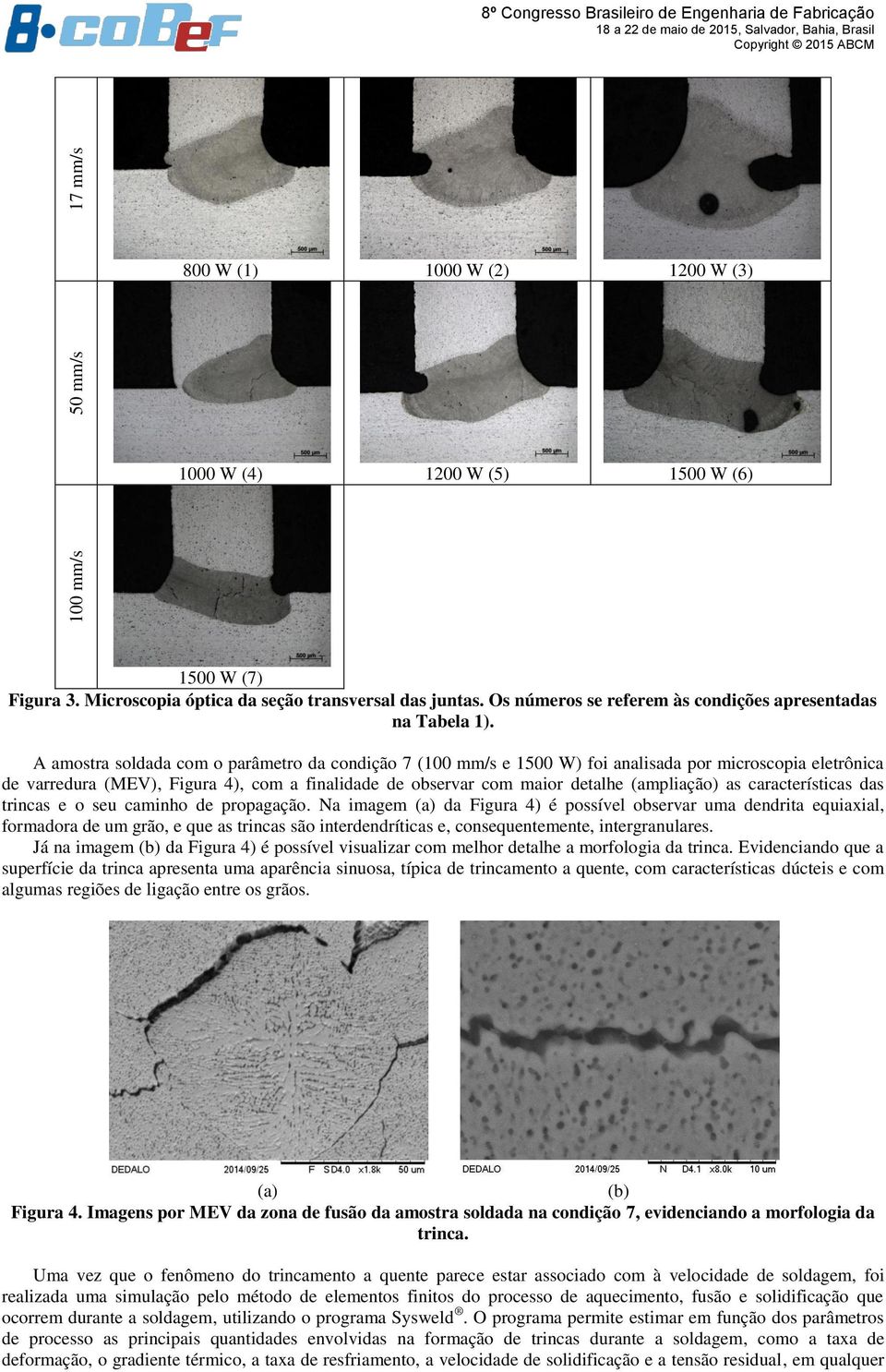 A amostra soldada com o parâmetro da condição 7 (100 mm/s e 1500 W) foi analisada por microscopia eletrônica de varredura (MEV), Figura 4), com a finalidade de observar com maior detalhe (ampliação)