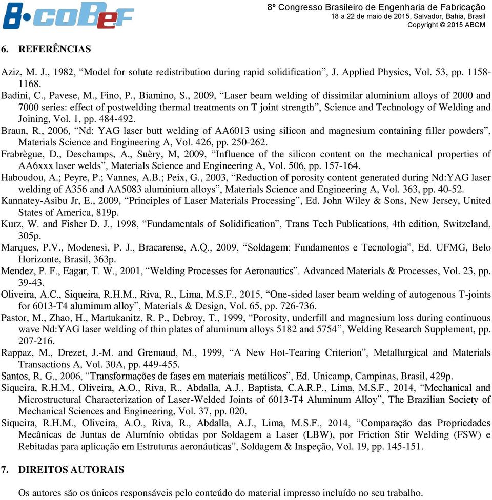 1, pp. 484-492. Braun, R., 2006, Nd: YAG laser butt welding of AA6013 using silicon and magnesium containing filler powders, Materials Science and Engineering A, Vol. 426, pp. 250-262. Frabrègue, D.