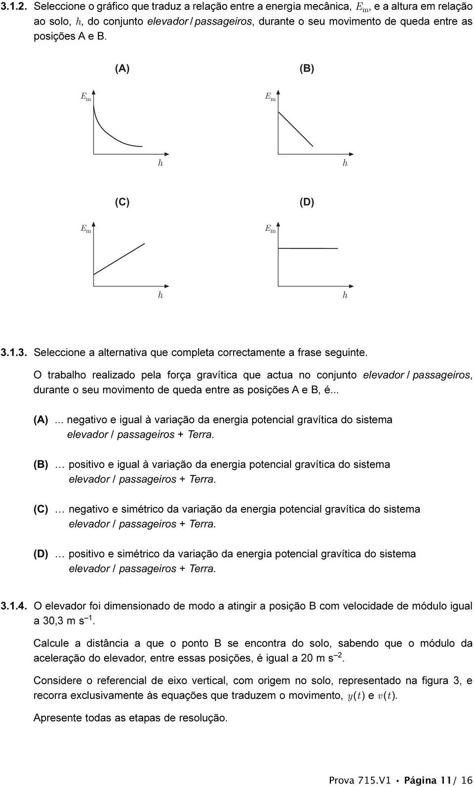 (A) (B) E m E m h h (C) (D) E m E m h h 3.1.3. Seleccione a alternativa que completa correctamente a frase seguinte.