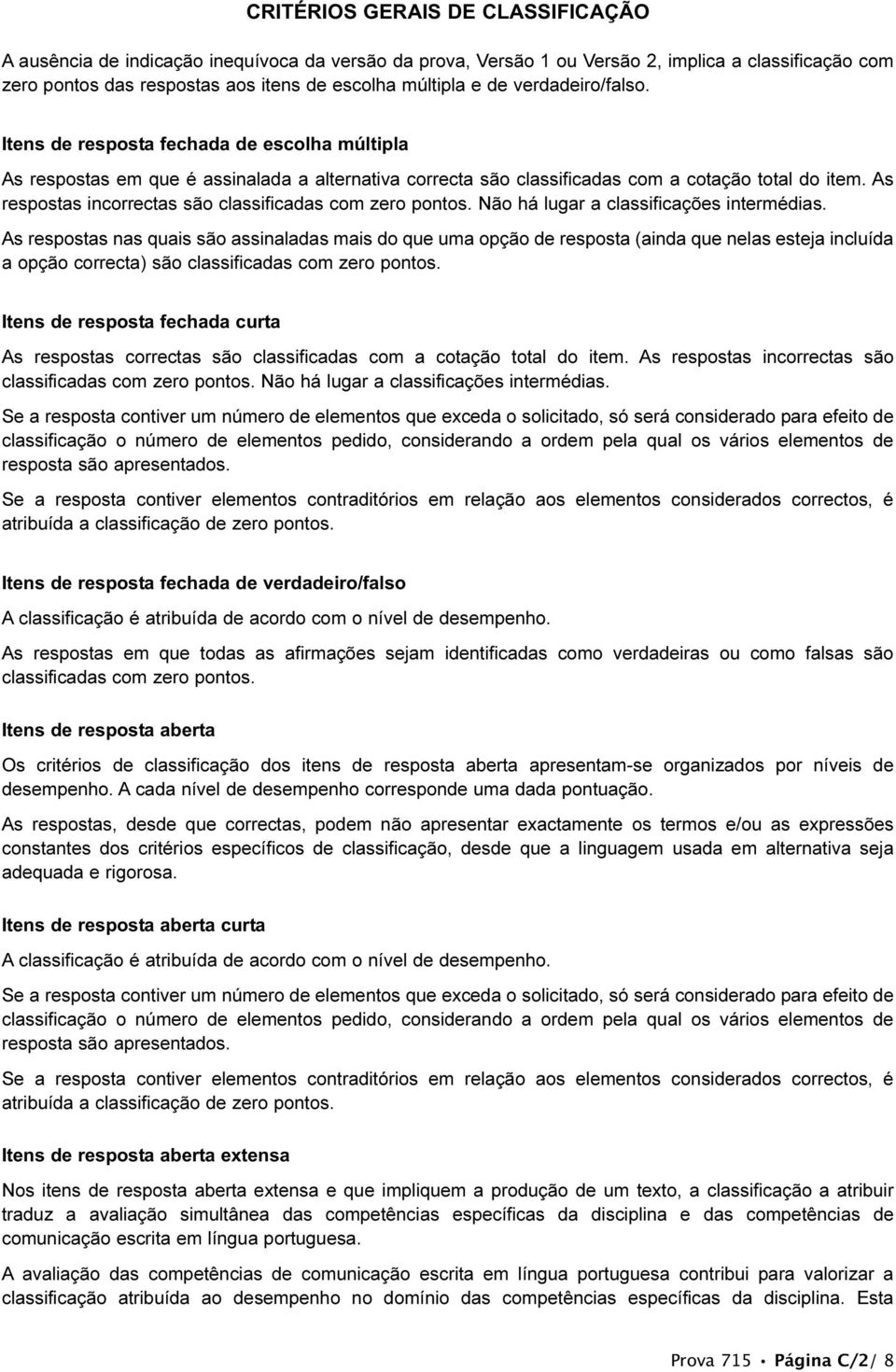 As respostas incorrectas são classificadas com zero pontos. Não há lugar a classificações intermédias.