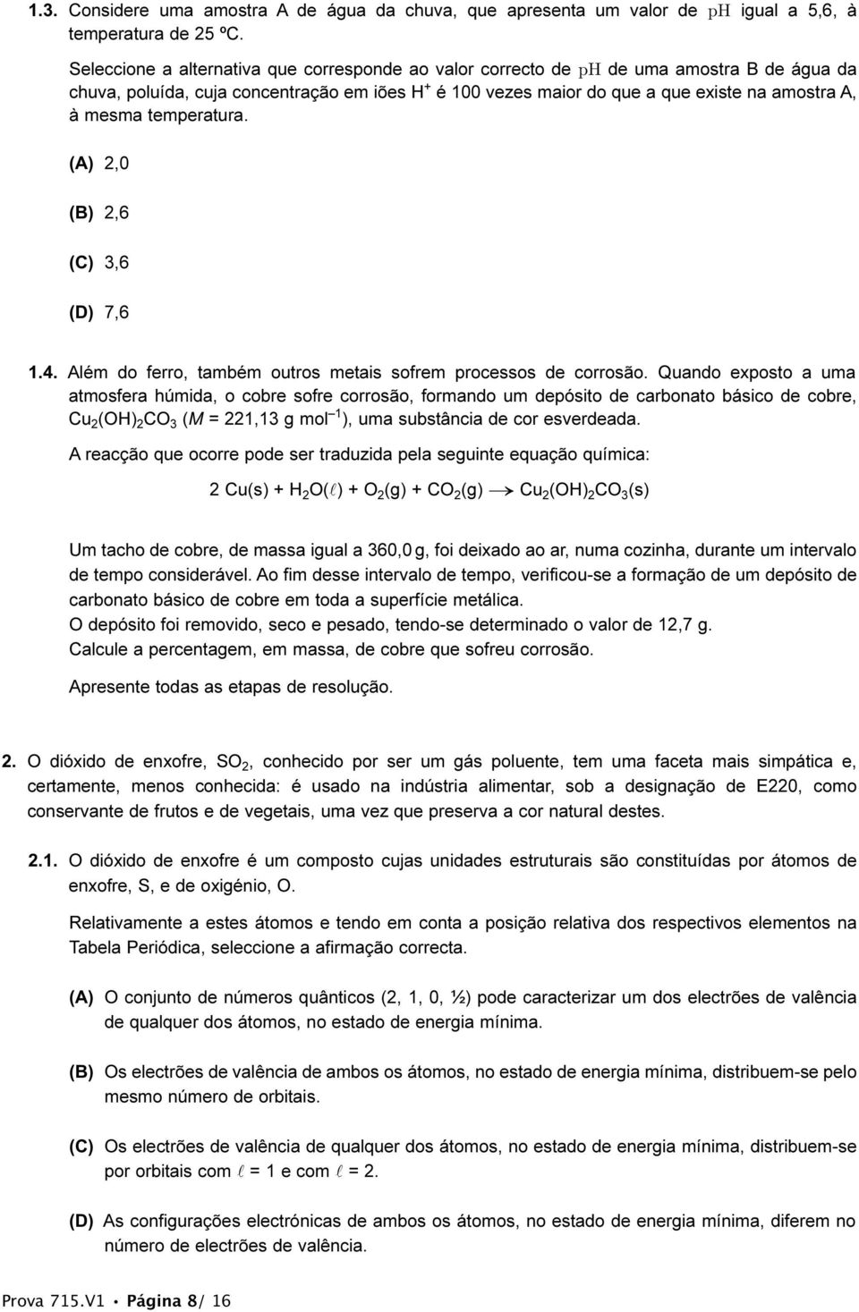 temperatura. (A) 2,0 (B) 2,6 (C) 3,6 (D) 7,6 1.4. Além do ferro, também outros metais sofrem processos de corrosão.