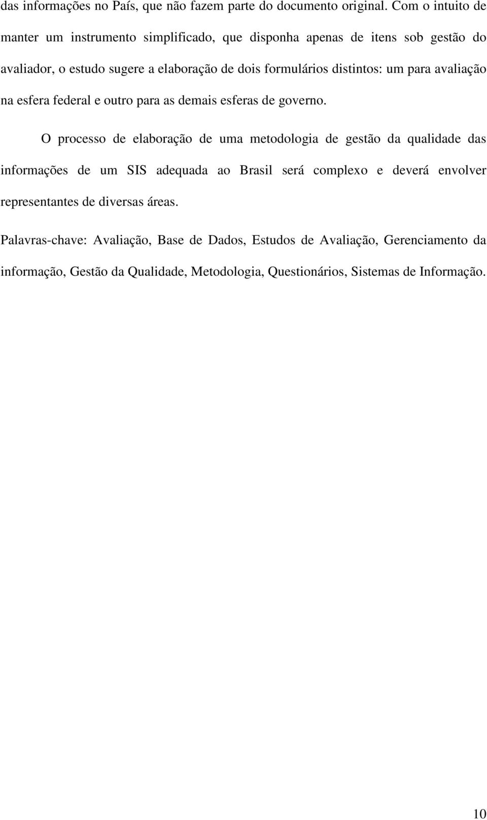 distintos: um para avaliação na esfera federal e outro para as demais esferas de governo.