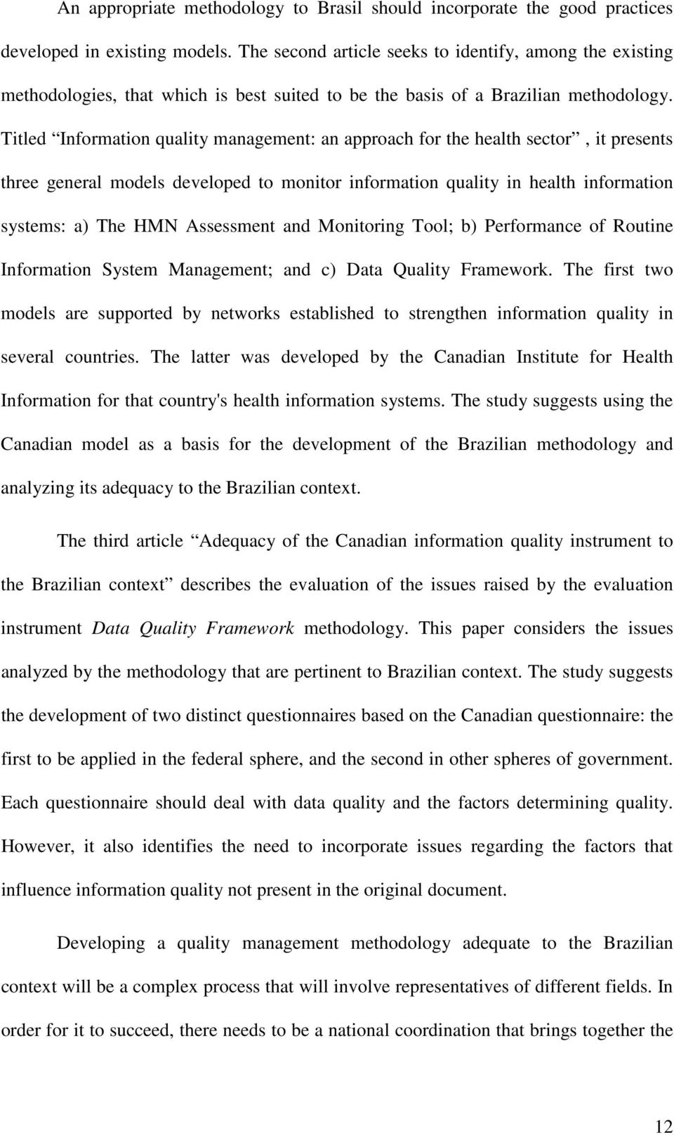 Titled Information quality management: an approach for the health sector, it presents three general models developed to monitor information quality in health information systems: a) The HMN