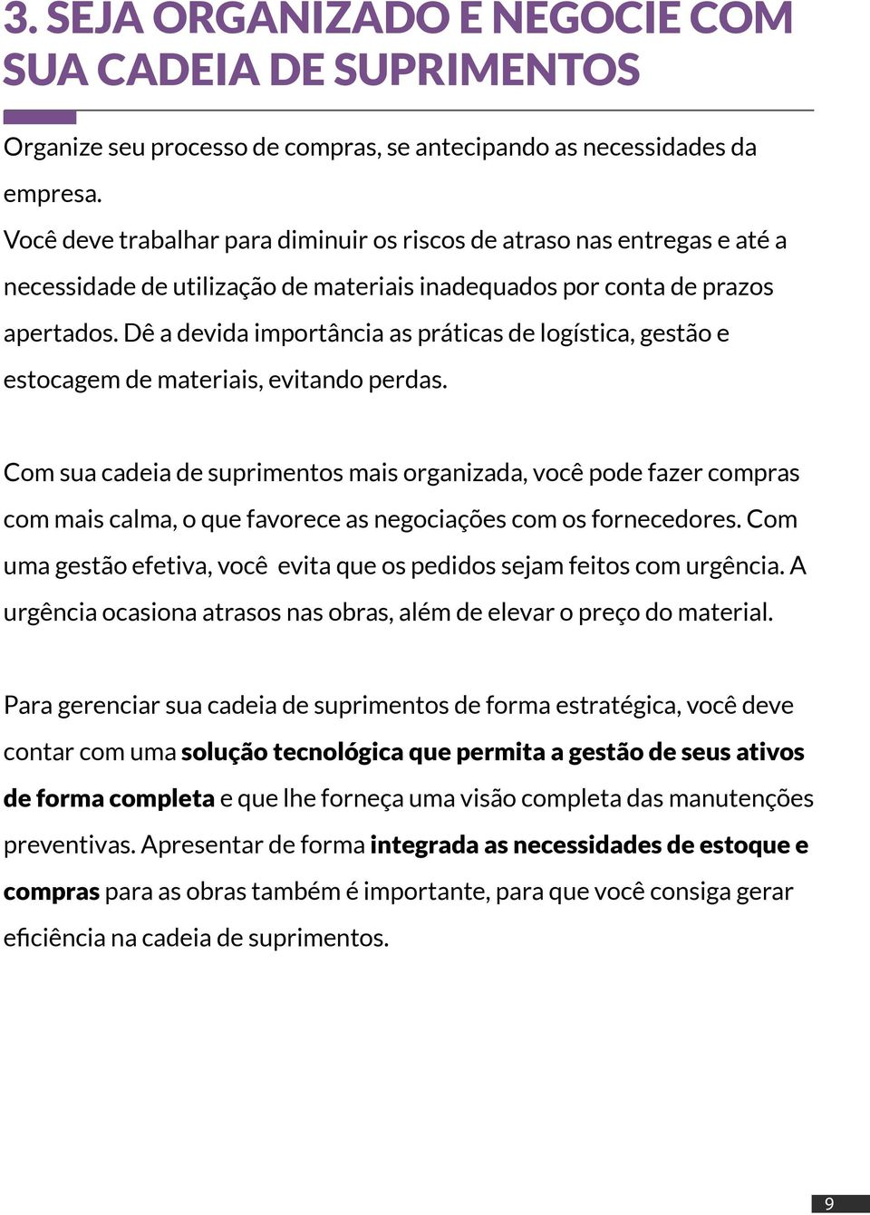 Dê a devida importância as práticas de logística, gestão e estocagem de materiais, evitando perdas.