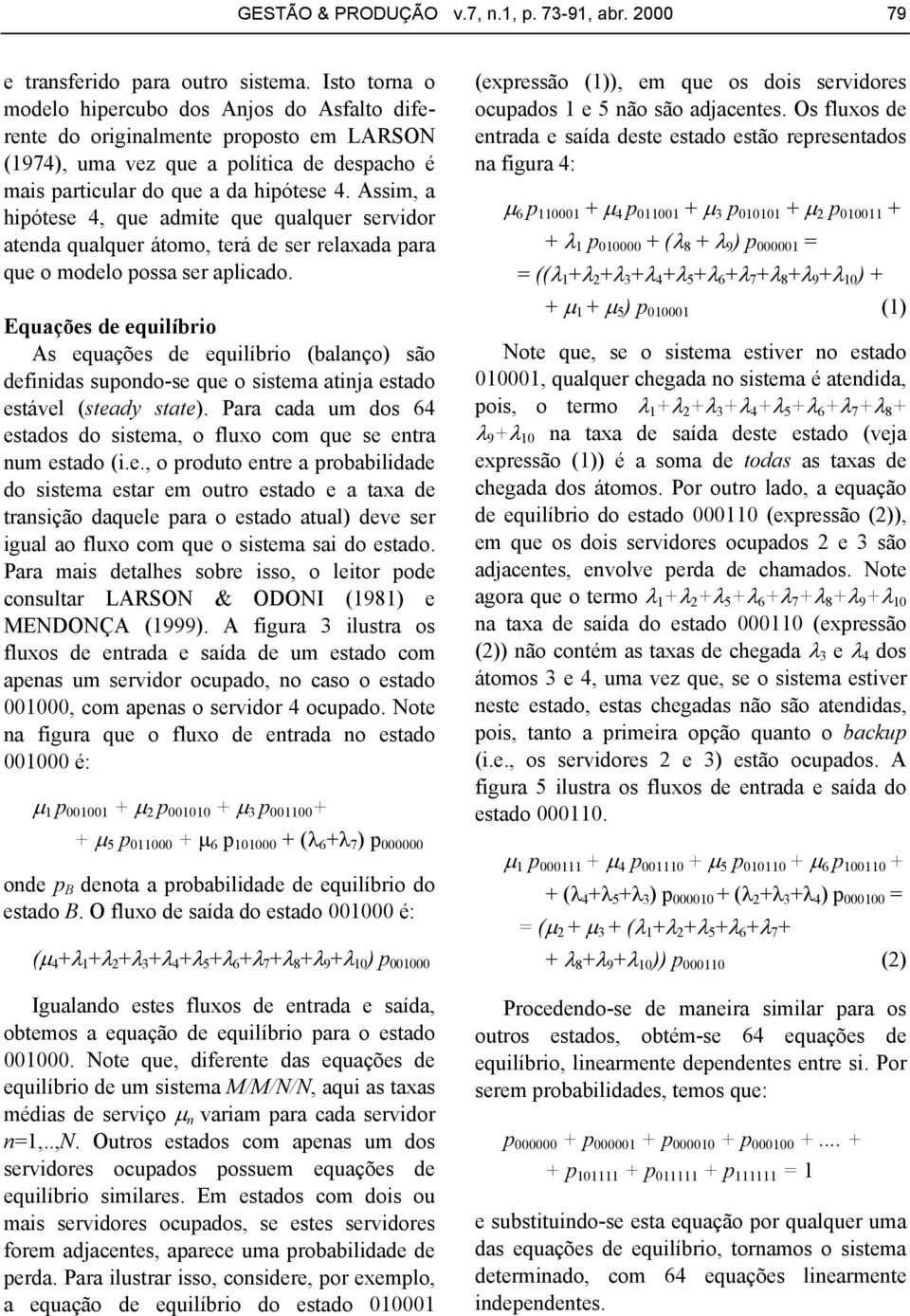 Assim, a hipótese 4, que admite que qualquer servidor atenda qualquer átomo, terá de ser relaxada para que o modelo possa ser aplicado.