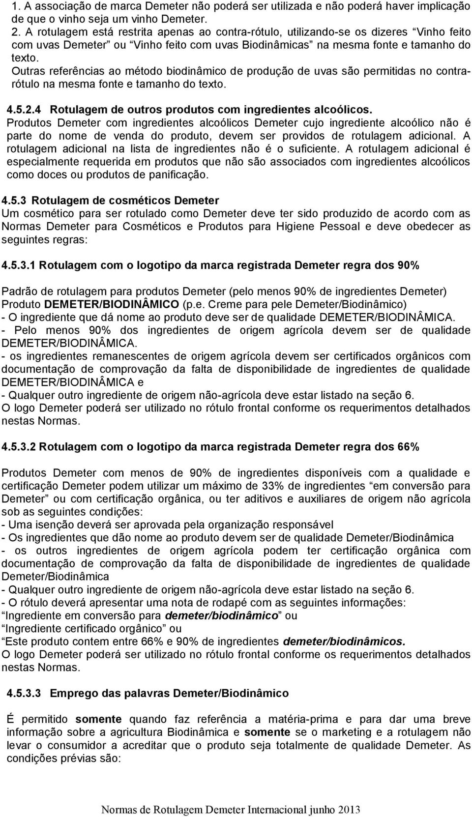 Outras referências ao método biodinâmico de produção de uvas são permitidas no contrarótulo na mesma fonte e tamanho do texto. 4.5.2.4 Rotulagem de outros produtos com ingredientes alcoólicos.