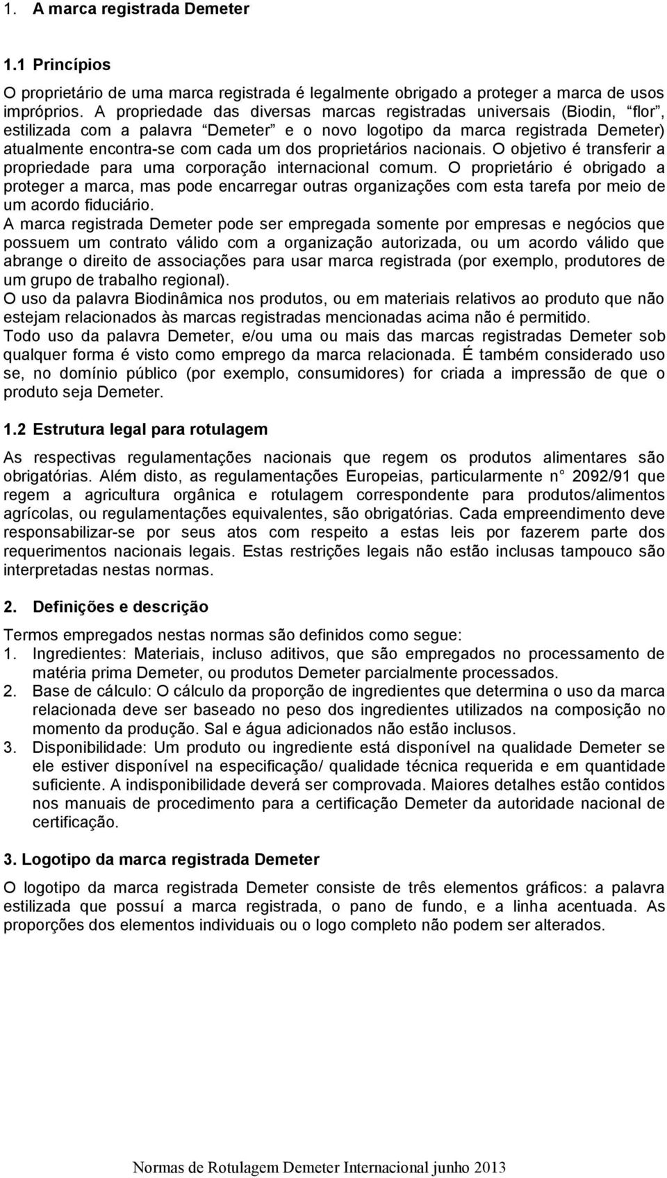 O objetivo é transferir a propriedade para uma corporação internacional comum.