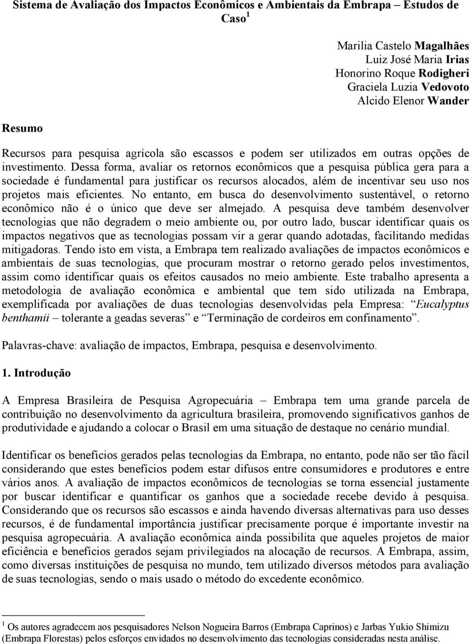 Dessa forma, avaliar os retornos econômicos que a pesquisa pública gera para a sociedade é fundamental para justificar os recursos alocados, além de incentivar seu uso nos projetos mais eficientes.