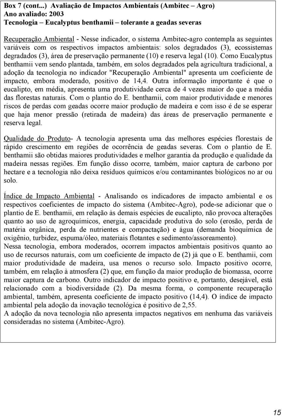 contempla as seguintes variáveis com os respectivos impactos ambientais: solos degradados (3), ecossistemas degradados (3), área de preservação permanente (10) e reserva legal (10).