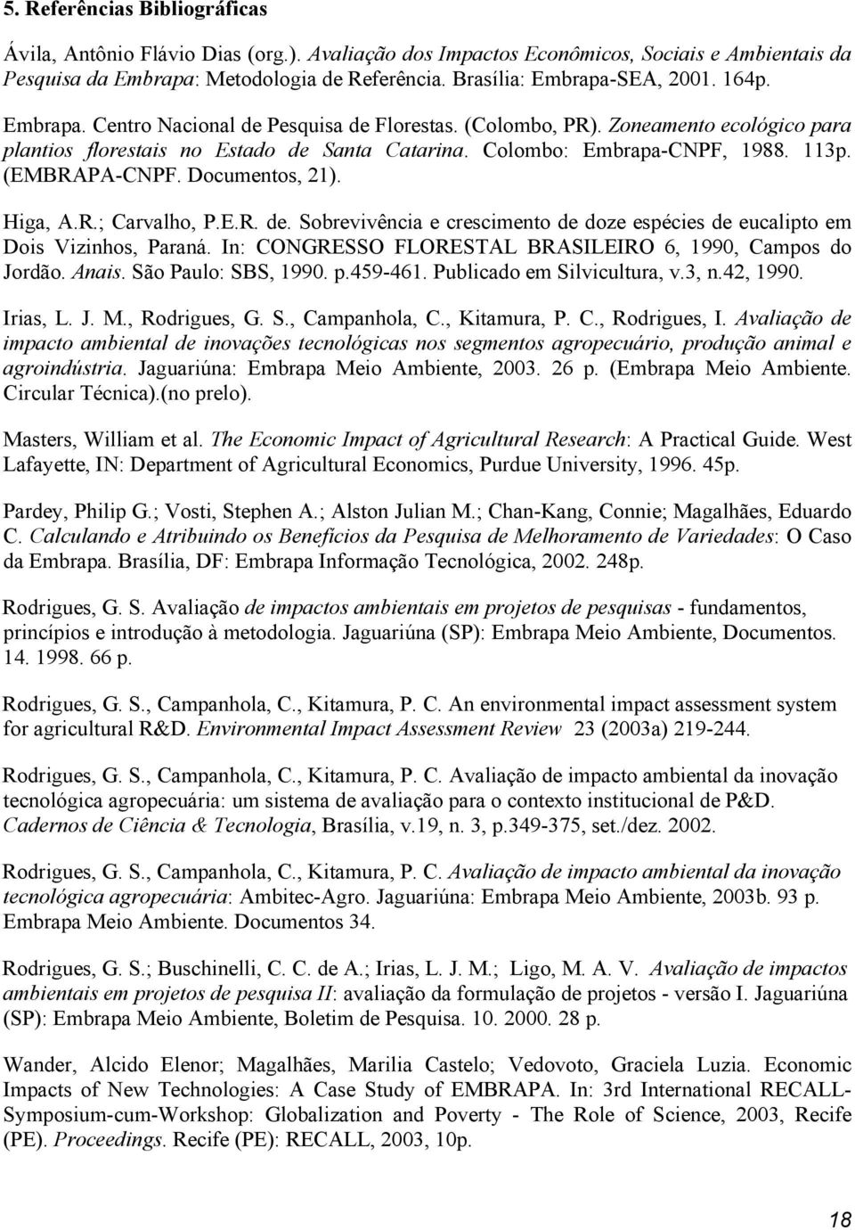 Documentos, 21). Higa, A.R.; Carvalho, P.E.R. de. Sobrevivência e crescimento de doze espécies de eucalipto em Dois Vizinhos, Paraná. In: CONGRESSO FLORESTAL BRASILEIRO 6, 1990, Campos do Jordão.