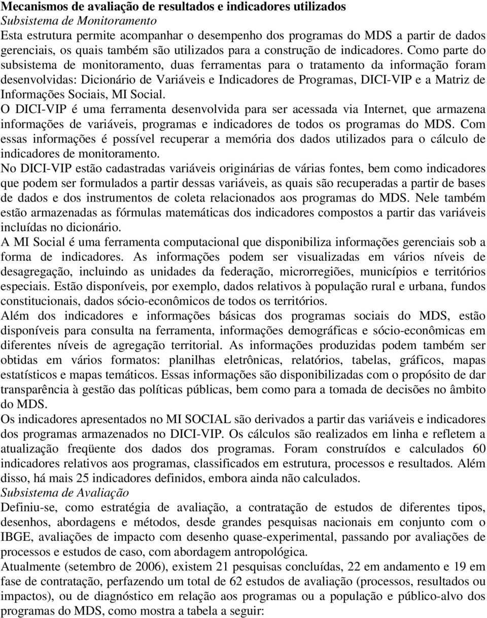 Como parte do subsistema de monitoramento, duas ferramentas para o tratamento da informação foram desenvolvidas: Dicionário de Variáveis e Indicadores de Programas, DICI-VIP e a Matriz de Informações