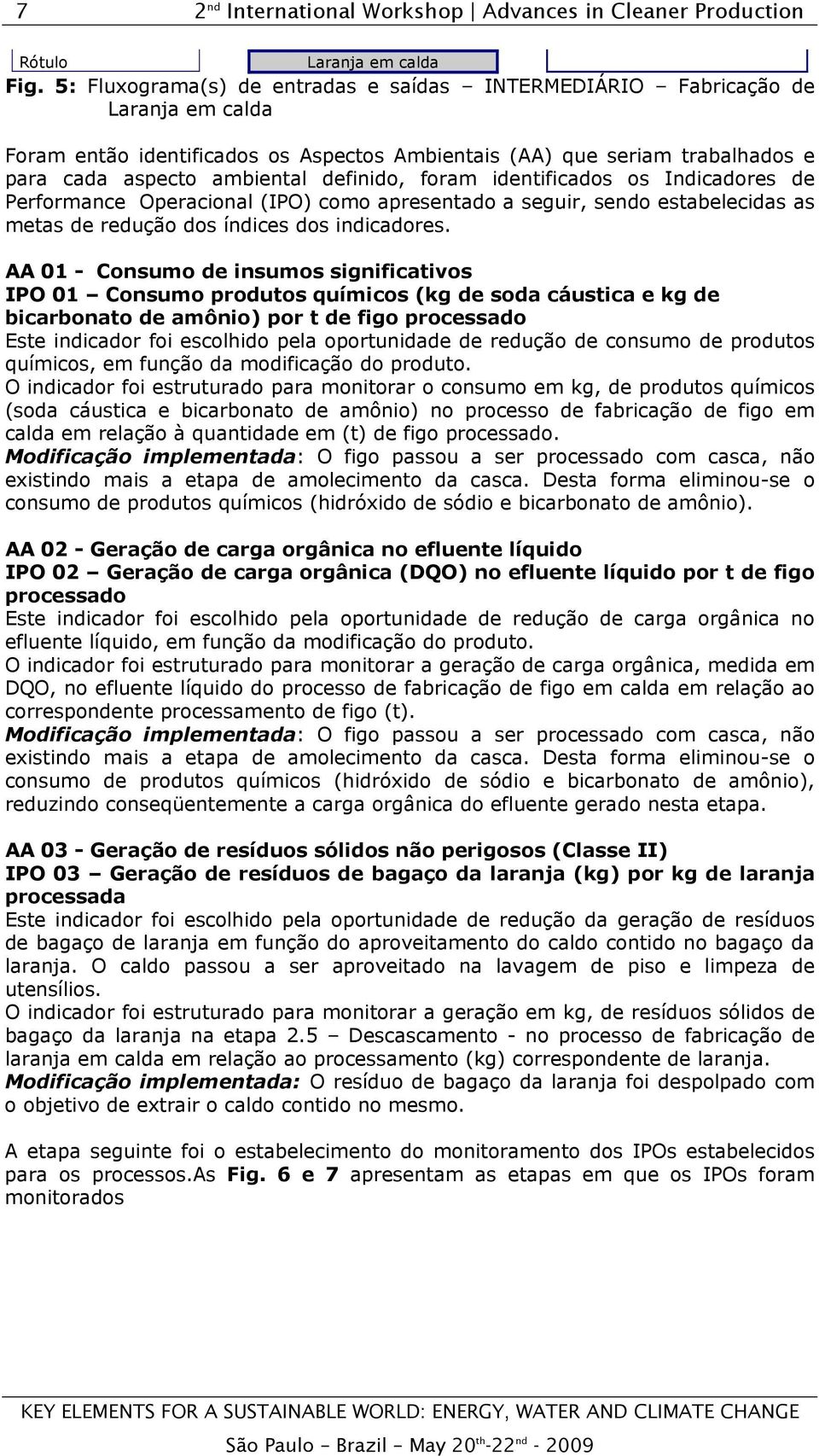 foram identificados os Indicadores de Performance Operacional (IPO) como apresentado a seguir, sendo estabelecidas as metas de redução dos índices dos indicadores.