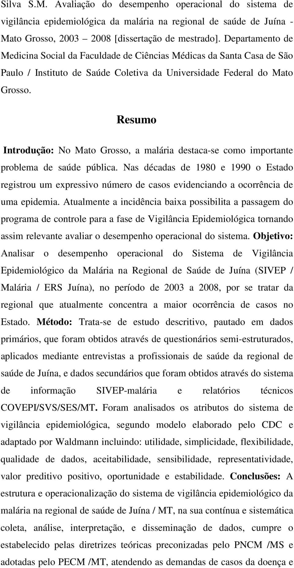 Resumo Introdução: No Mato Grosso, a malária destaca-se como importante problema de saúde pública.