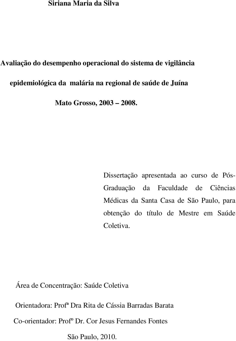 Dissertação apresentada ao curso de Pós- Graduação da Faculdade de Ciências Médicas da Santa Casa de São Paulo, para