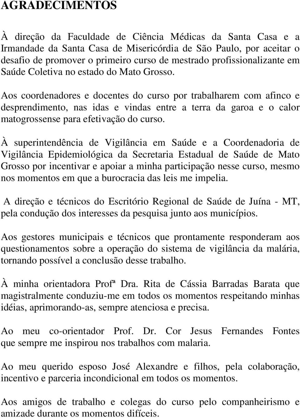 Aos coordenadores e docentes do curso por trabalharem com afinco e desprendimento, nas idas e vindas entre a terra da garoa e o calor matogrossense para efetivação do curso.