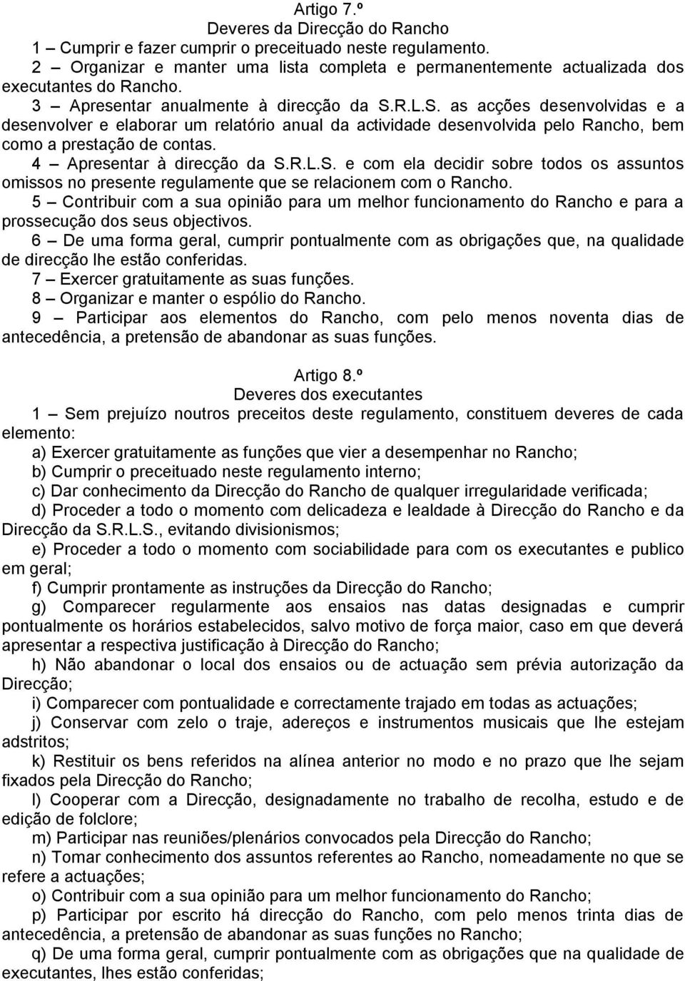 4 Apresentar à direcção da S.R.L.S. e com ela decidir sobre todos os assuntos omissos no presente regulamente que se relacionem com o Rancho.