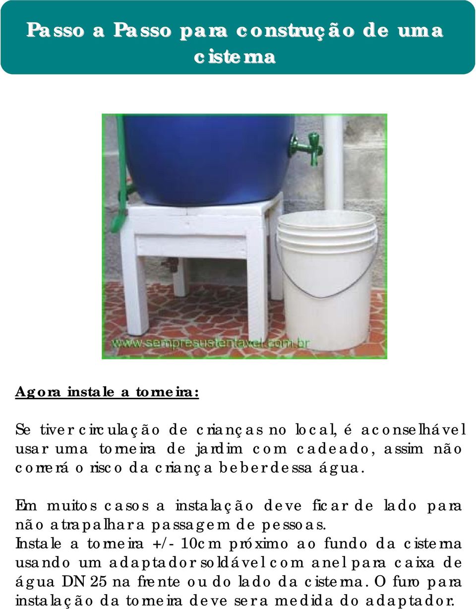 Em muitos casos a instalação deve ficar de lado para não atrapalhar a passagem de pessoas.