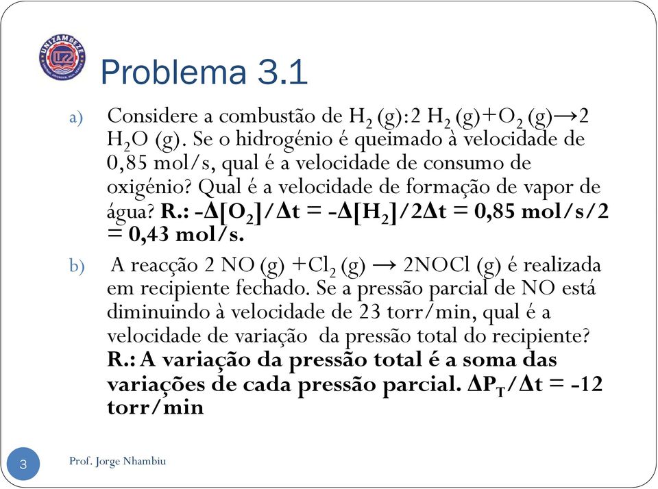 : -Δ[O 2 ]/Δt = -Δ[H 2 ]/2Δt = 0,85 mol/s/2 = 0,43 mol/s. b) A reacção 2 NO (g) +Cl 2 (g) 2NOCl (g) é realizada em recipiente fechado.